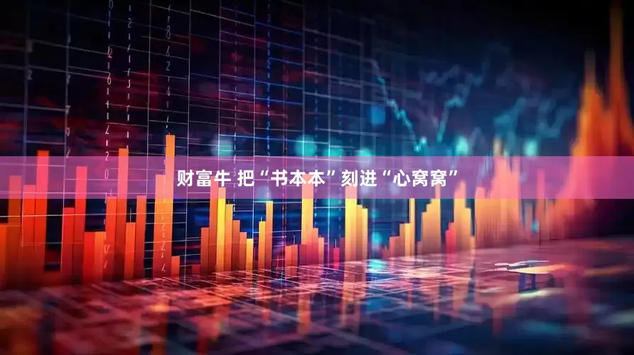 财富牛 把“书本本”刻进“心窝窝”