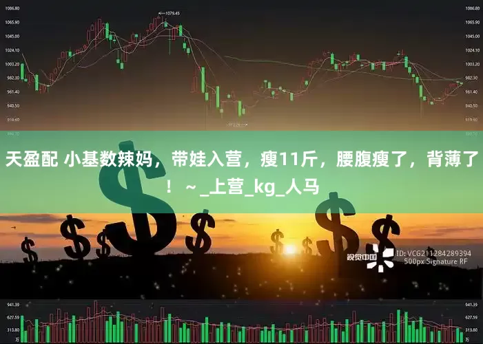 天盈配 小基数辣妈，带娃入营，瘦11斤，腰腹瘦了，背薄了！～_上营_kg_人马